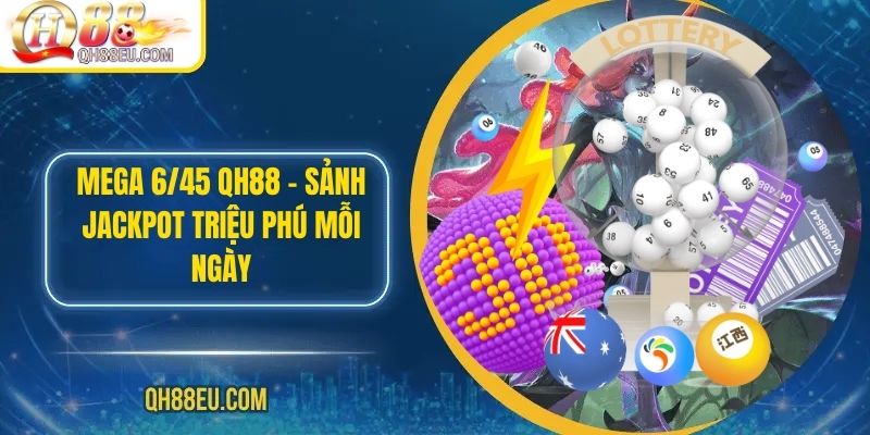 Mega 6/45 QH88 – Sảnh Jackpot Triệu Phú Mỗi Ngày